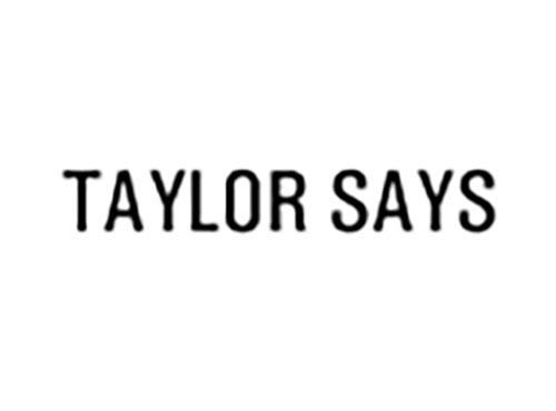 TAYLOR SAYS